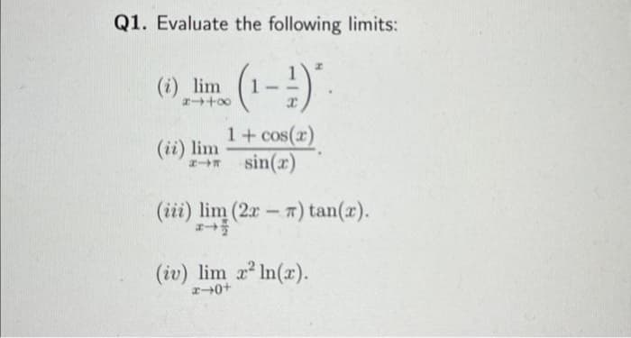 Q1. Evaluate the following limits:
(₁-1).
1+ cos(x)
(i) lim
8448
(ii) lim
** sin(x)
(iii) lim (2x-7) tan(x).
2-
(iv) lim x² ln(x).
40+