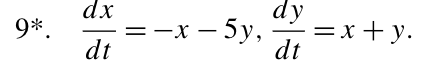 9*.
dx
dt
= -x - 5y,
dy
dt
=x+y.