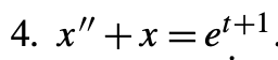 **Problem 4: Solve the Differential Equation**

The differential equation given is:

\[ x'' + x = e^{t+1} \]

This equation is a linear, non-homogeneous ordinary differential equation with constant coefficients. Here, \(x''\) denotes the second derivative of \(x\) with respect to \(t\), and \(e^{t+1}\) is the non-homogeneous part of the equation. The goal is to find a function \(x(t)\) that satisfies this equation.