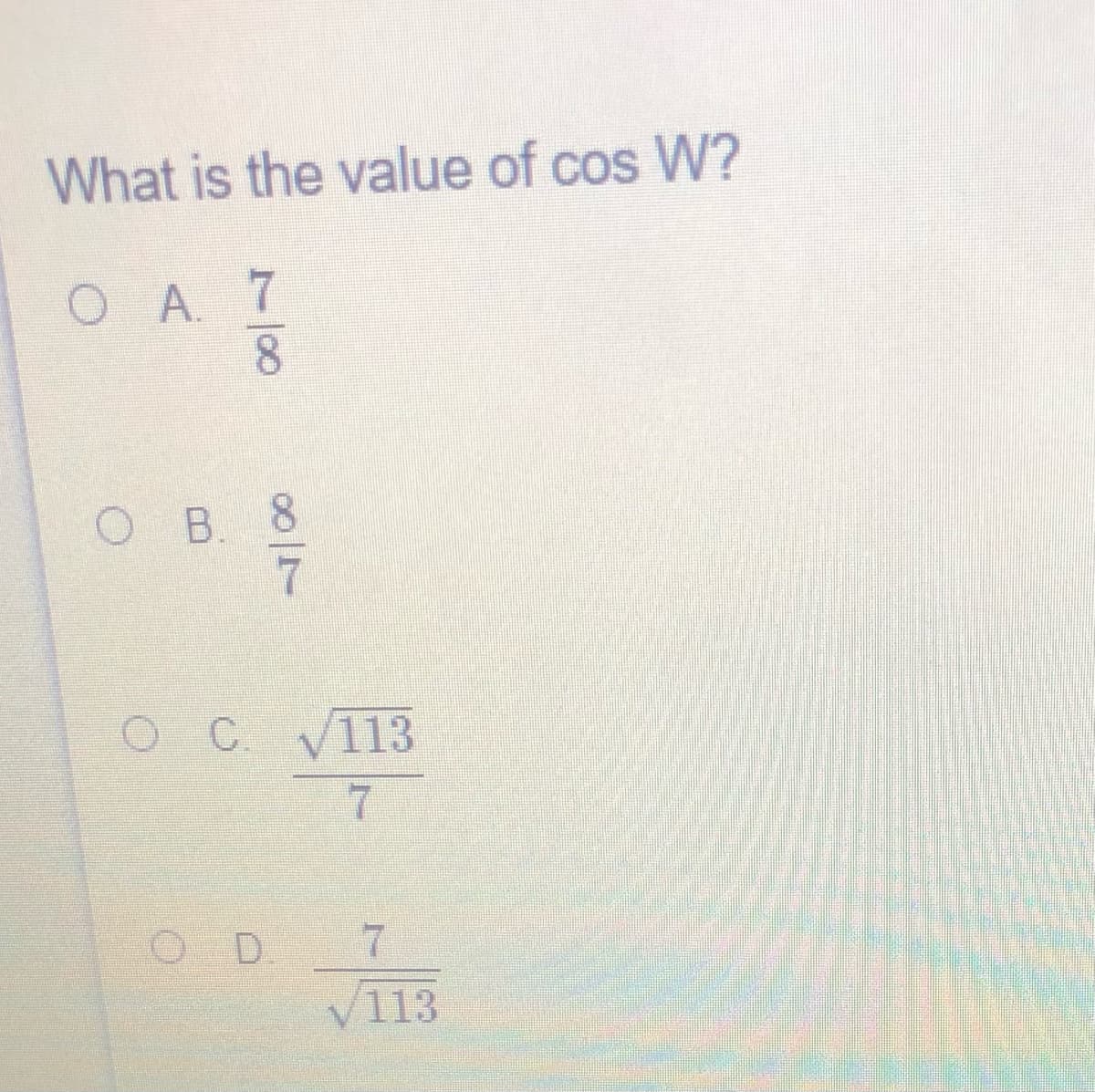 What is the value of cos W?
O A 7
OB.
V113
7.
D.
/113
7/8
00/7
