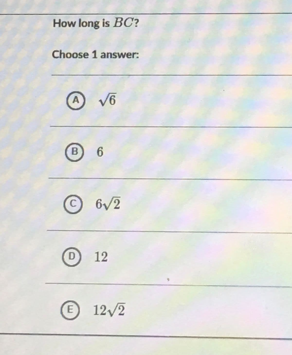 How long is BC?
Choose 1 answer:
A V6
B 6
6/2
12
E 12/2
