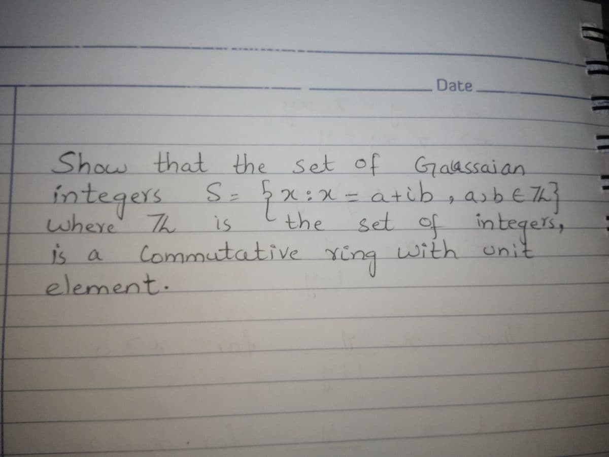 Date
Show that the set of Galassaian
integers
atib, asbeThe
set
where Th
is
element.
of integers,
with onit
is
the
s a
Commutative
e ri
Ying
