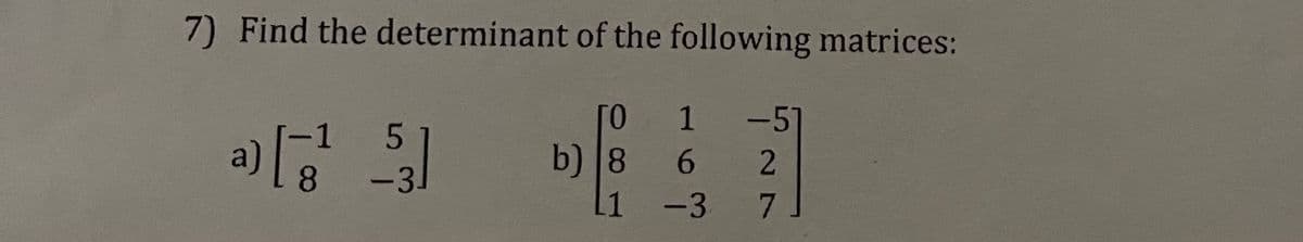 7) Find the determinant of the following matrices:
1
-51
a)
b) 8
6.
-3.
1
-3 7
