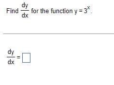 Find
dy
dx
dx
for the function y = 3*.