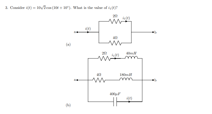 3. Consider i(t) = 10/2 cos (10t + 10°). What is the value of i (t)?
22
in(t)
i(t)
a
42
(a)
22
i(t)
40mH
180mH
a e
400μF
i(t)
(b)
