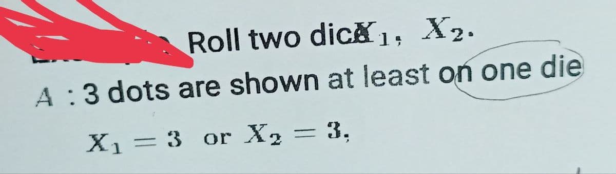 Roll two dic ₁, X₂.
A : 3 dots are shown at least on one die
-
X₁ = 3 or X2
X₂ = 3,