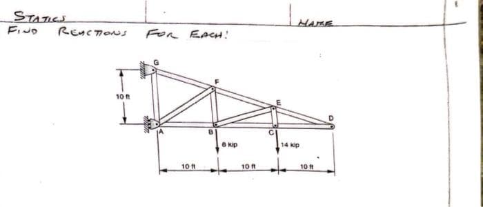 STATICS
FIND
REACTIONS
10 ft
FOR EACH!
10 ft
8 kip
10 ft
I
HAME
14 kip
10 ft