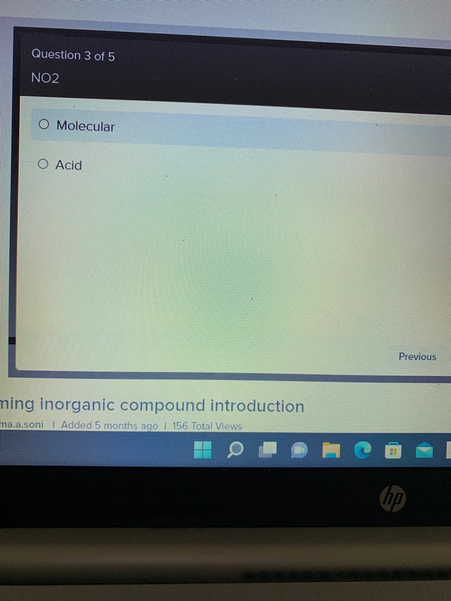 Question 3 of 5
NO2
O Molecular
O Acid
ming inorganic compound introduction
ma.a.soni | Added 5 months ago I 156 Total Views
Previous
hp