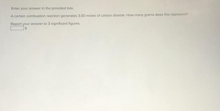 Enter your answer in the provided box.
A certain combustion reaction generates 3.00 moles of carbon dioxide. How many grams does this represent?
Report your answer to 3 significant figures.