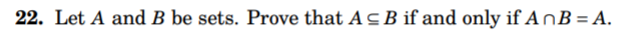 22. Let A and B be sets. Prove that A c B if and only if AnB = A.
