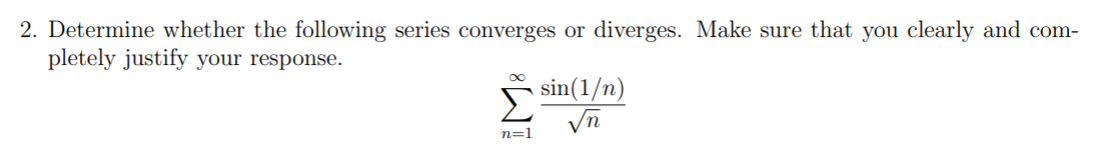 2. Determine whether the following series converges or diverges. Make sure that you clearly and com-
pletely justify your response.
5 sin(1/n)
n=1
