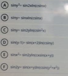 A siny?- sinzxin(csinx)
B siny sinxin(csinx)
C siny sinzyinịcsin*x)
D sinty-1)- sinxeZiln(csiny)
E sina sinzylntcxsintxey)
O sinzy= sinixeyinicsinty)
