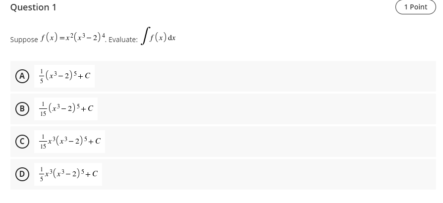 Question 1
1 Point
Suppose f(x) =x²(x3– 2)4 Ev
Evaluate:
dx
© *(*³- 2)³+C
15
