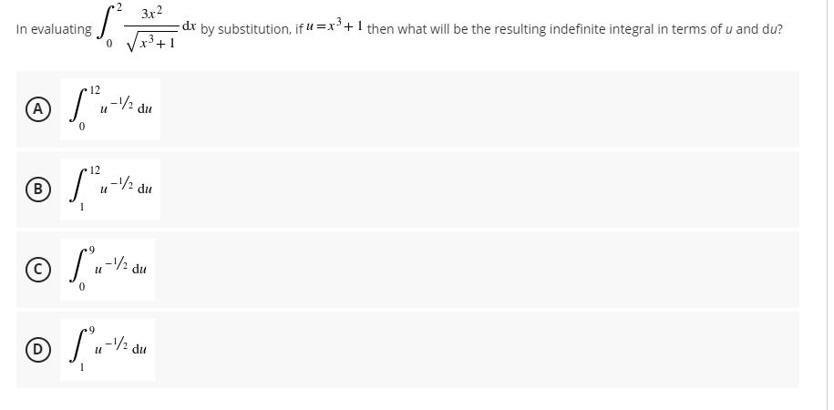 2
3x2
In evaluating
dr by substitution, if u =x³+1 then what will be the resulting indefinite integral in terms of u and du?
12
(A
u-2,
du
12
(в
du
-1/2
du
-1/2 du
