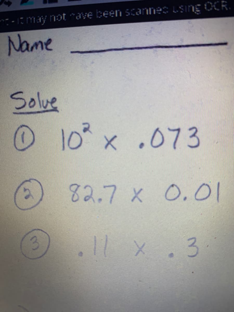 -1t may not "ave been scannes Lsing OCR.
Name
Solve
O 10 x .073
82.7 x 0.01
3.
|| X. 3
