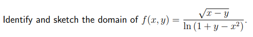 Identify and sketch the domain of f(x, y) =
√x-y
In (1 + y - x²)