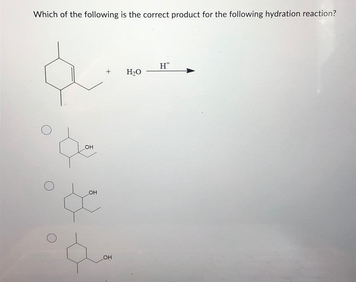 Which of the following is the correct product for the following hydration reaction?
OH
OH
HT
+
H₂O
OH