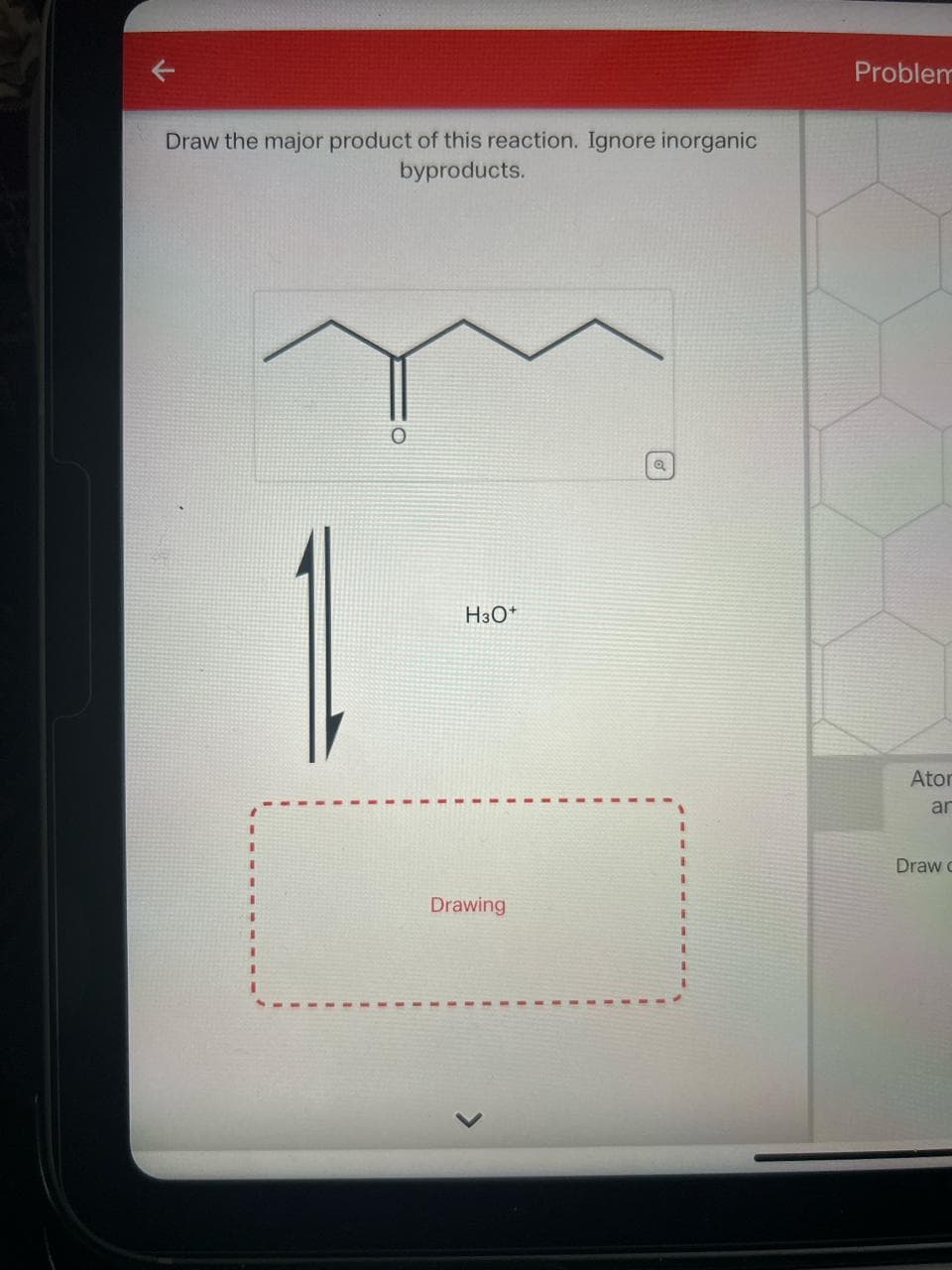 Draw the major product of this reaction. Ignore inorganic
byproducts.
Problem
H3O+
Ator
an
Draw c
Drawing