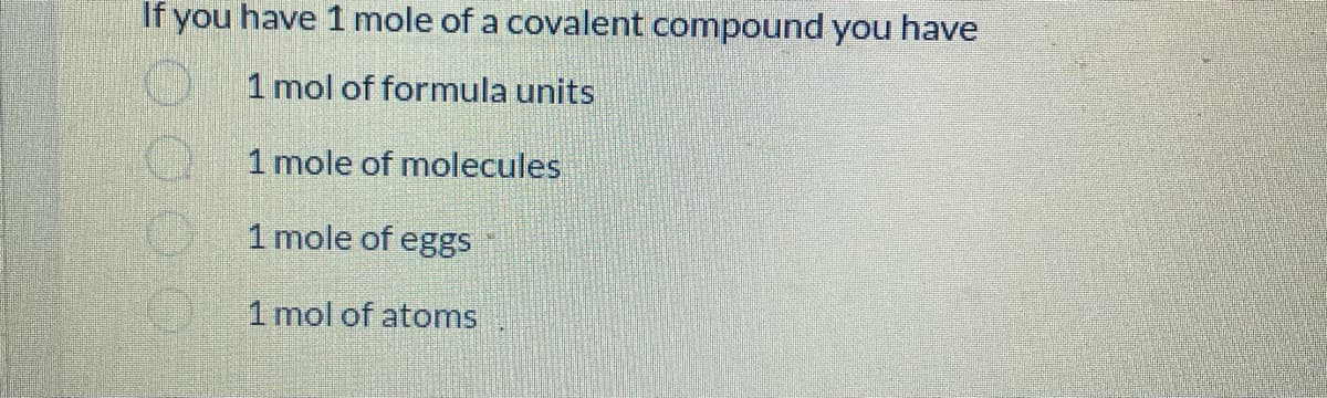 If you have 1 mole of a covalent compound you have
1 mol of formula units
1 mole of molecules
1 mole of eggs
1 mol of atoms