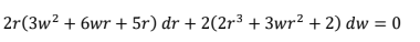 2r(3w² + 6wr + 5r) dr + 2(2r³ + 3wr2 + 2) dw = 0
