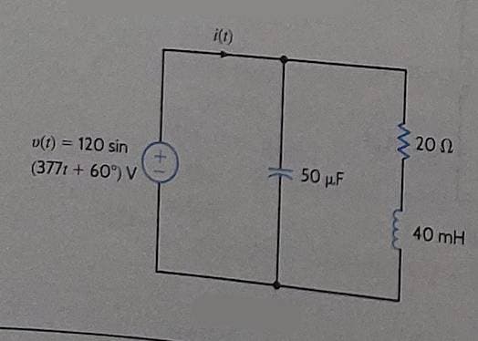 v(t) = 120 sin
(3771 + 60°) V
i(t)
50 μF
-2002
40 mH