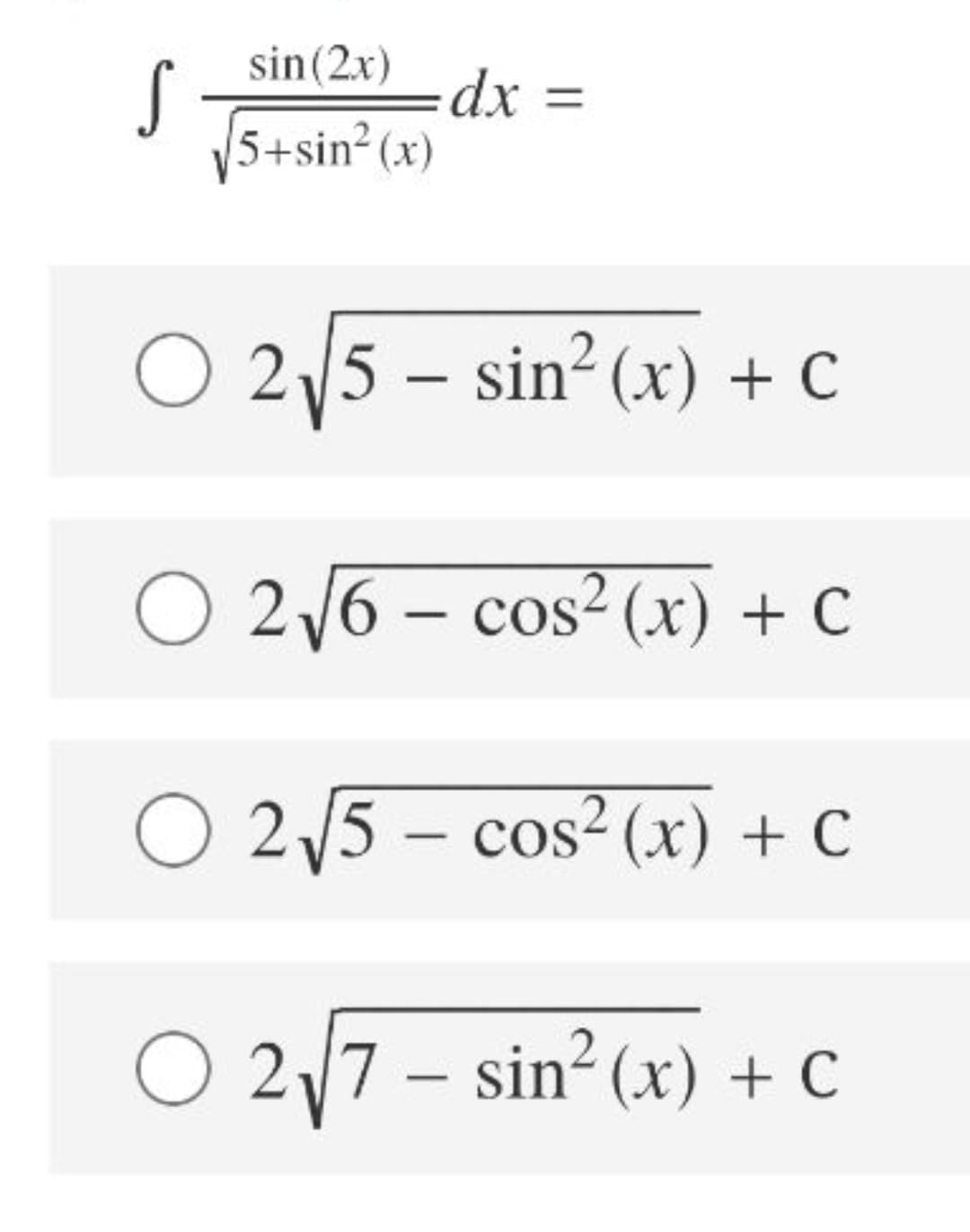 sin(2x) _ dx
5+sin2 (x)
O 25 – sin² (x) + C
O 2/6 – cos2 (x) + C
O 25 – cos² (x) + C
O 27 – sin² (x) + C
