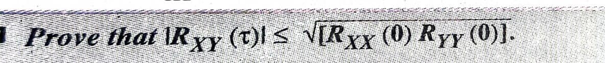 I Prove that \RXy (t)l S V[RXx (0) Ryy (0)].
