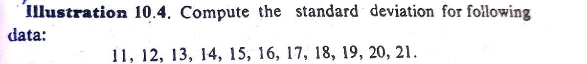 Illustration 10.4. Compute the standard deviation for fołlowing
data:
11, 12, 13, 14, 15, 16, 17, 18, 19, 20, 21.
