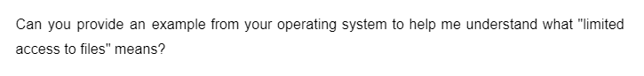 Can you provide an example from your operating system to help me understand what "limited
access to files" means?