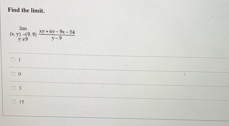 Find the limit.
lim
(x, y)-(9,9)
y #9
1
3
O15
xv+6y-9x-54
y-9