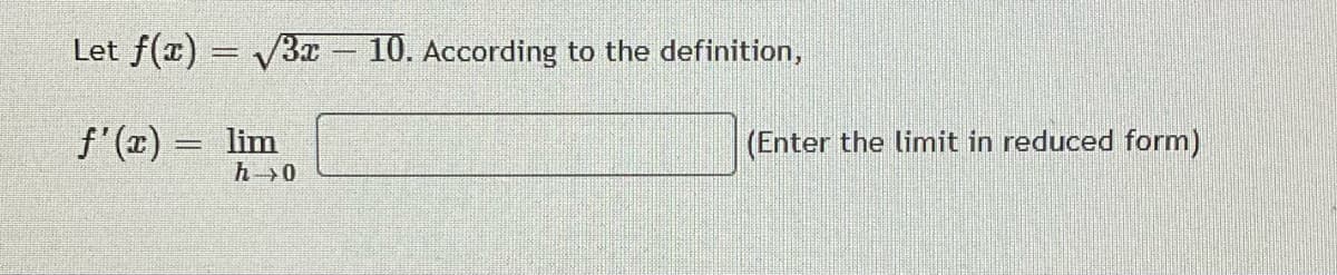 Let f(æ) = /3 – 10. According to the definition,
f'(x) = lim
h0
(Enter the limit in reduced form)
