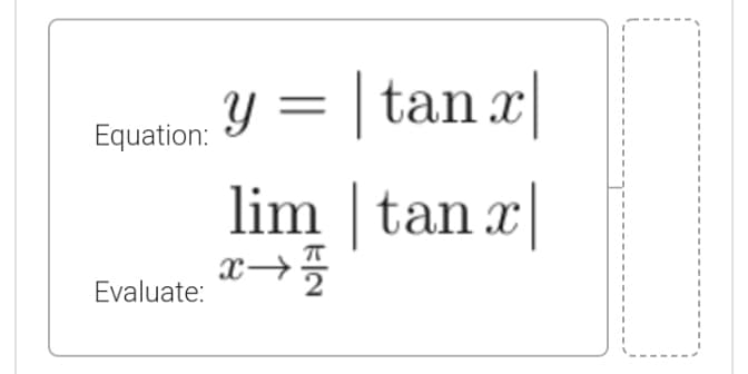 y = | tan x|
Equation:
lim tan x|
x→
Evaluate:
