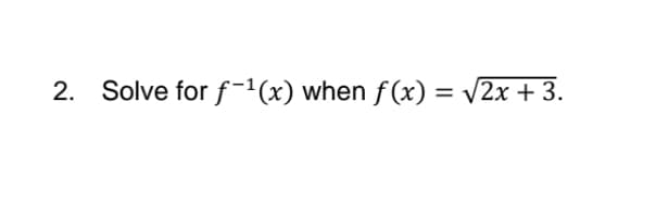 2. Solve for f-1(x) when f(x) = v2x + 3.
