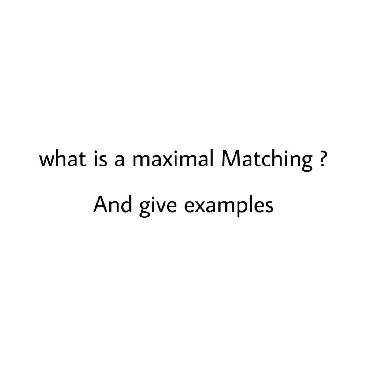 what is a maximal Matching ?
And give examples
