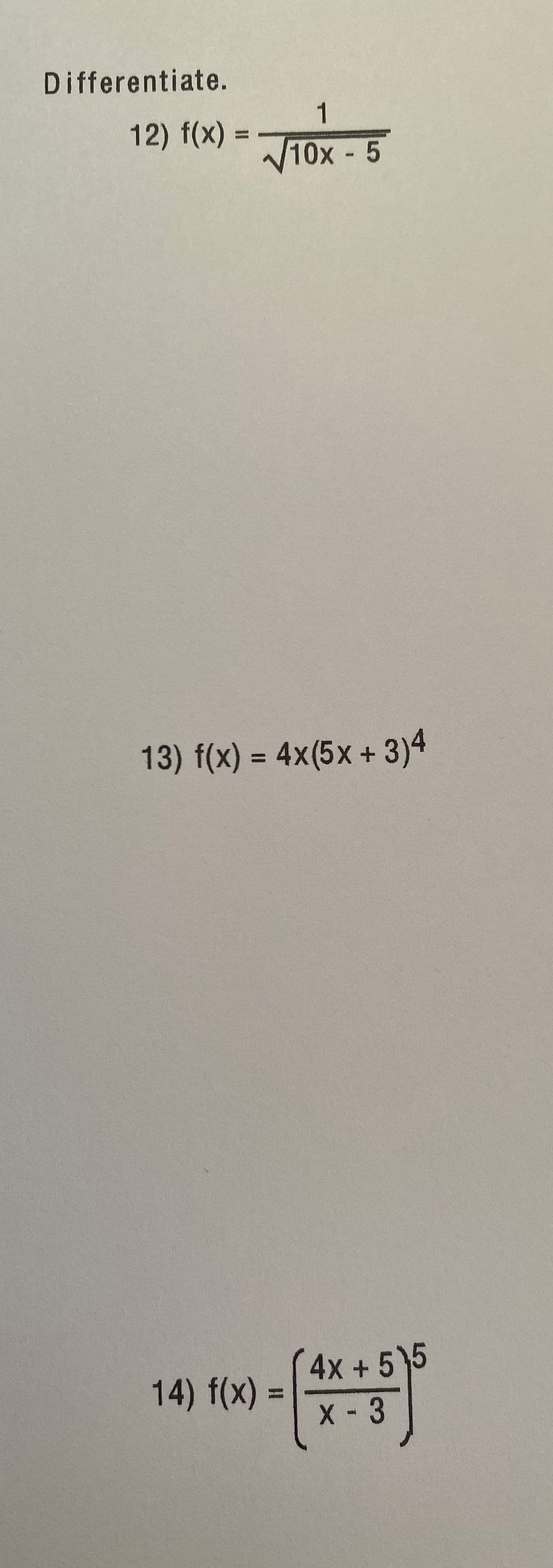 Differentiate.
1
12) f(x) =
%3D
10x-5
13) f(x) = 4x(5x + 3)4
%3D
4x +55
14) f(x) =
%3D
X - 3
