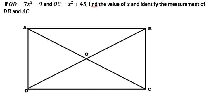 If OD = 7x? – 9 and OC = x² + 45, find the value of x and identify the measurement of
DB and AC.
в
