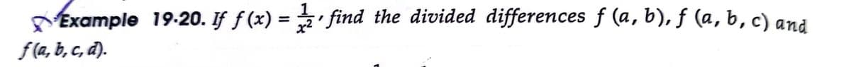 Example 19-20. If ƒ (x) = ' find the divided differences f (a, b), ƒ (a, b, c) ana
f(a, b, c, d).
