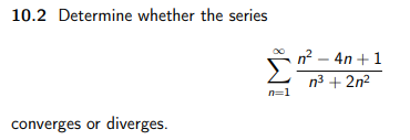 10.2 Determine whether the series
n? – 4n +1
n3 + 2n?
n=1
converges or diverges.
