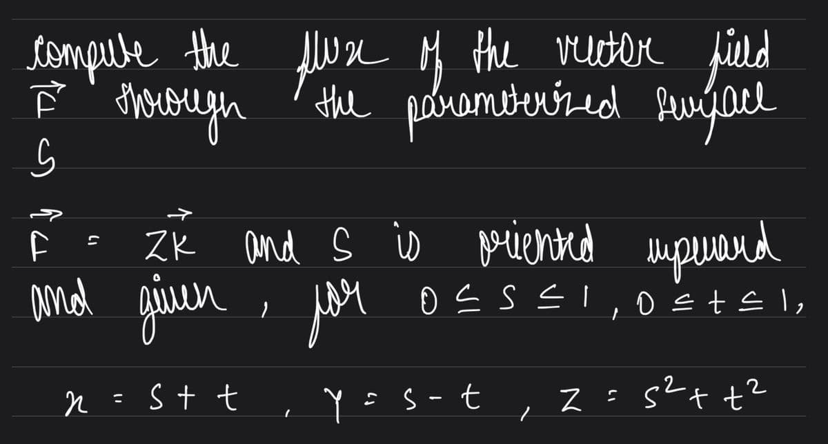 Hwx M the veter field
jiad
the poremiterired Puujoe
tompule the
ZK and s is periented
and
upeuard
o stEl,
ņ =St t
S - t , z =
Z=s?+ t²
