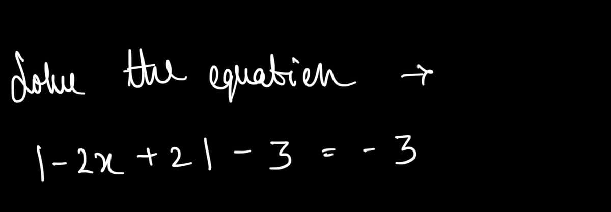 dolue the eguatien
|- 2x +21 -3 = - 3
