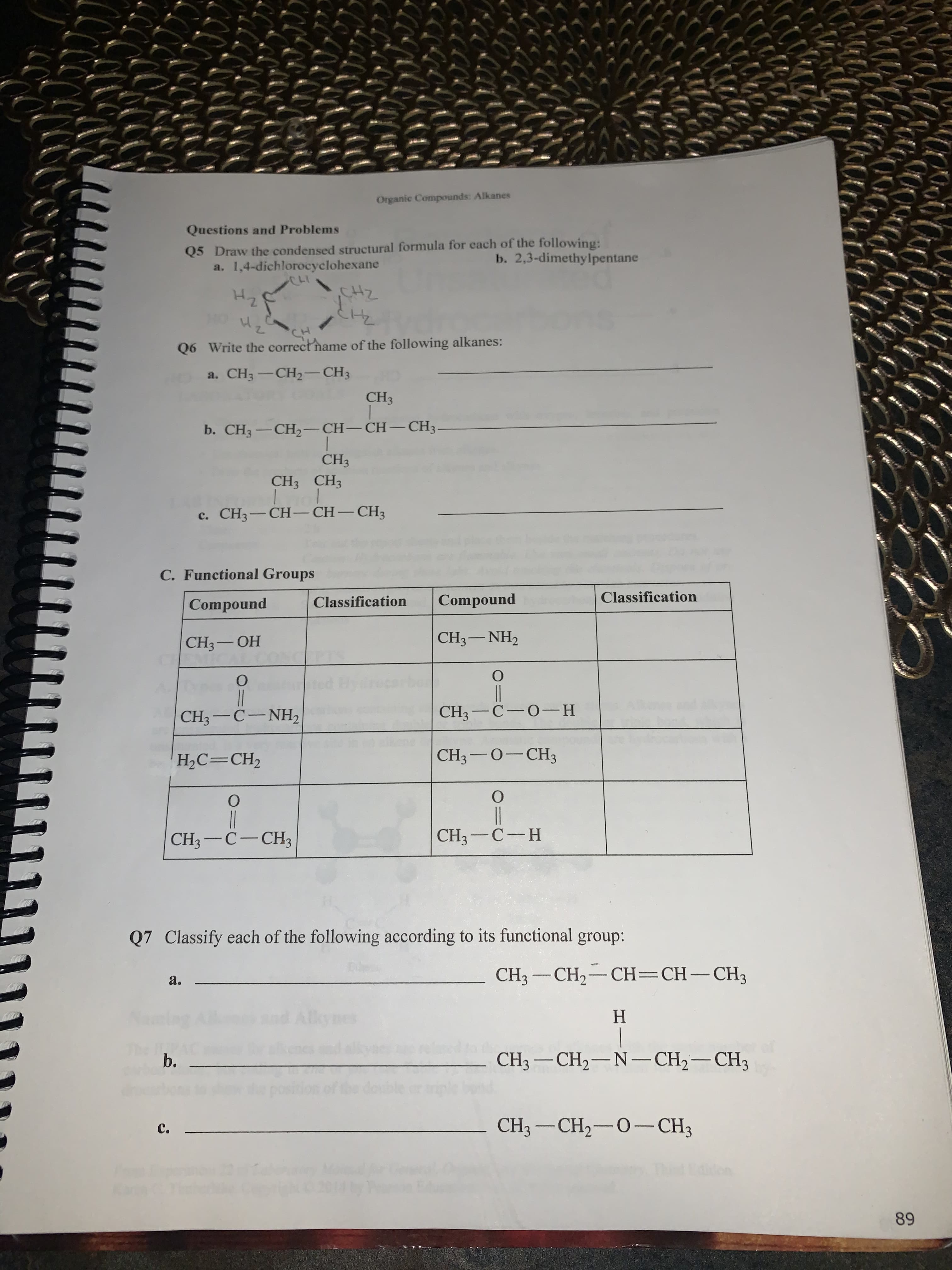 Q5 Draw the condensed structural formula for each of the following:
a. 1,4-dichlorocyclohexane
b. 2,3-dimethylpentane
CH2
Q6 Write the correct'name of the following alkanes:
a. CH3-CH2-CH3
CH3
b. CH3-CH,-CH-CH-CH3-
CH3
CH3 CH3
c. CH3-CH-CH-CH3
