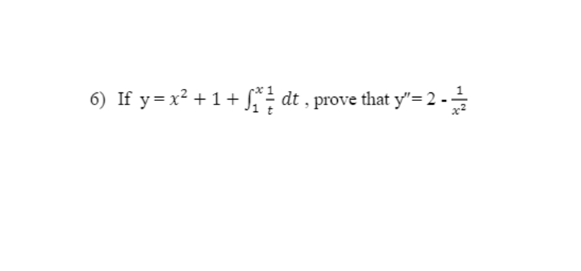 6) If y=x² +1+ f
dt , prove that y"=2 -
x?
