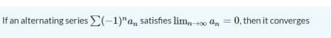 If an alternating series E(-1)"a, satisfies lim, an = 0, then it converges
