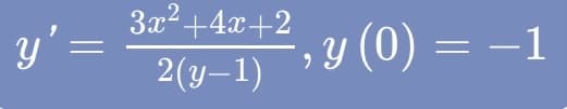 y' =
3x²+4x+2
2(y-1)
¹², y (0) = −1