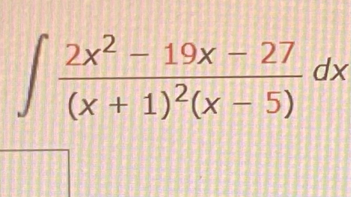 1
-
2x²
19x27
(x + 1)²(x − 5)
dx