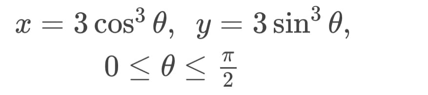 X
= 3 cos³ 0, y = 3 sin³ 0,
0 ≤ 0 ≤
|| E|N