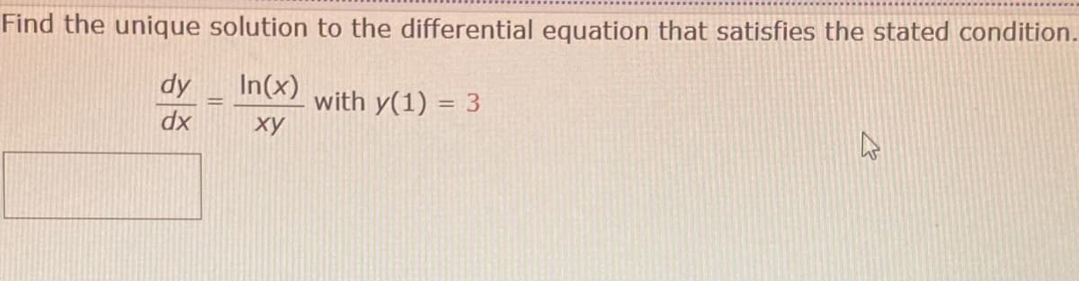 Find the unique solution to the differential equation that satisfies the stated condition.
dy
In(x)
dx
ху
with y(1) = 3