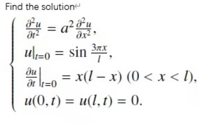 Find the solution
Fu = ²3²,
²u
81²
ult=0 = sin ³7x,
ди
du |-o = x(1-x) (0 < x < 1),
at lt=0
u(0,t) = u(l,t) = 0.