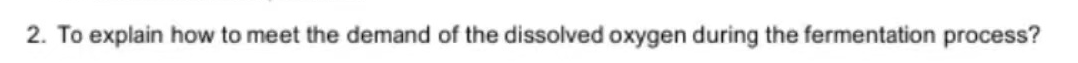 2. To explain how to meet the demand of the dissolved oxygen during the fermentation process?