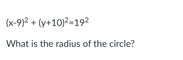 (x-9)2 + (y+10)²=192
What is the radius of the circle?
